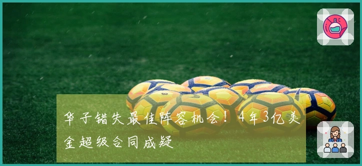华子错失最佳阵容机会！4年3亿美金超级合同成疑