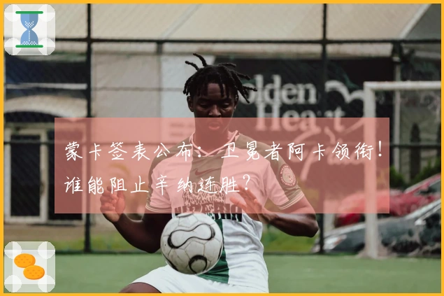 蒙卡签表公布：卫冕者阿卡领衔！谁能阻止辛纳连胜？