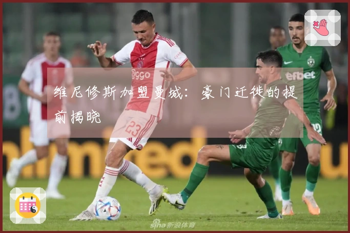 维尼修斯加盟曼城：豪门迁徙的提前揭晓