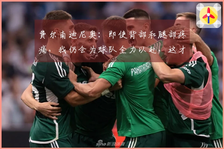 费尔南迪尼奥：即使背部和腿部疼痛，我仍会为球队全力以赴，这才是重要的